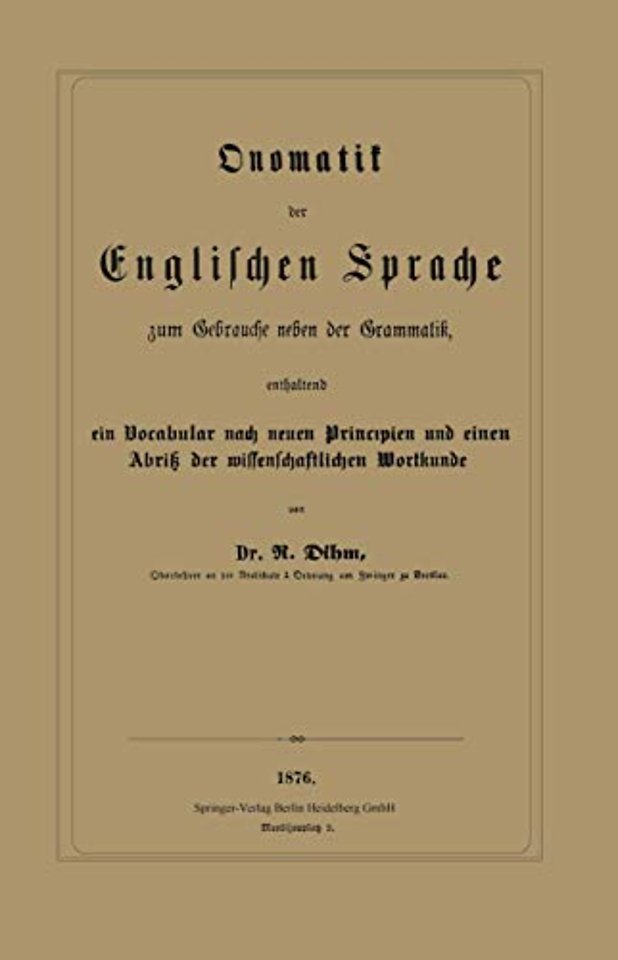 Onomatik der Englischen Sprache zum Gebrauche neben der Grammatik, enthaltend ein Vocabular nach neuen Principien und einen Abriß der wissenschaftlichen Wortkunde
