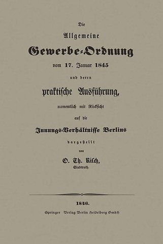 Die Allgemeine Gewerbe-Ordnung vom 17. Januar 1845 und deren praktische Ausführung, namentlich mit Rücksicht auf die Innungs-Verhältnisse Berlins