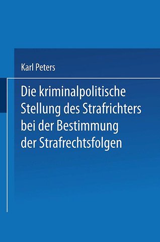 Die Kriminalpolitische Stellung des Strafrichters bei der Bestimmung der Strafrechtsfolgen
