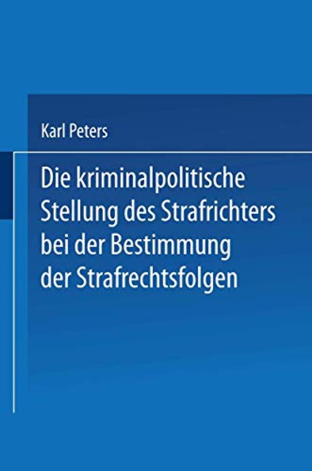 Die Kriminalpolitische Stellung des Strafrichters bei der Bestimmung der Strafrechtsfolgen
