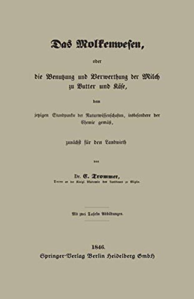 Das Molkenwesen, oder die Benutzung und Verwerthung der Milch zu Butter und Käse, dem jetzigen Standpunkte der Naturwissenschaften, insbesondere der Chemie gemäß, zunächst für den Landwirth