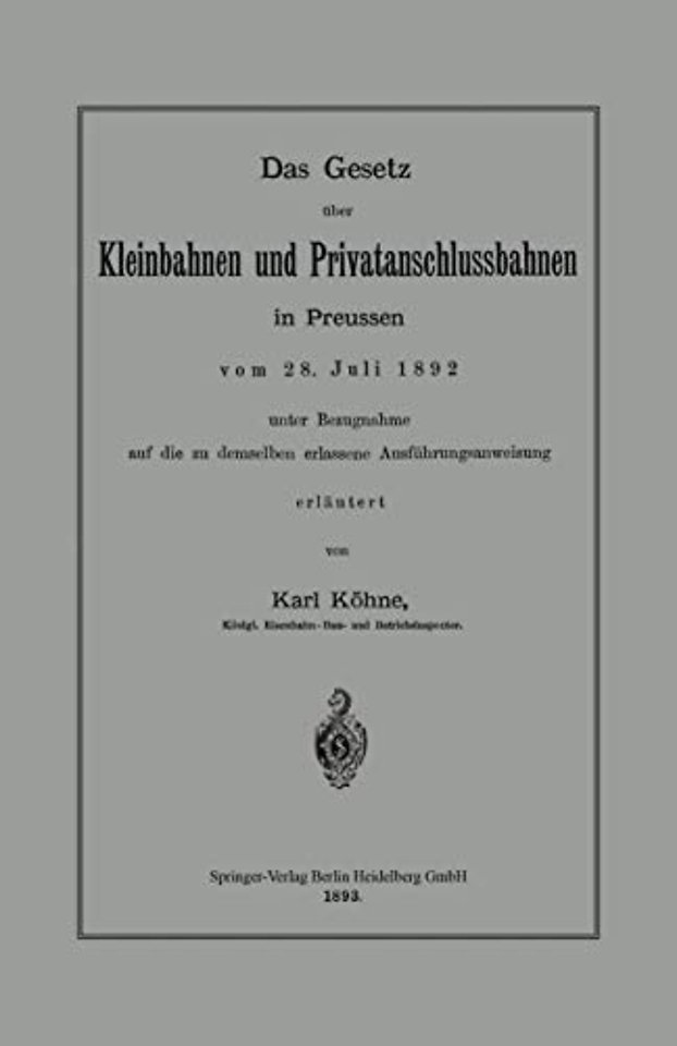 Das Gesetz über Kleinbahnen und Privatanschlussbahnen in Preussen vom 28. Juli 1892 unter Bezugnahme auf die zu demselben erlassene Ausführungsanweisung