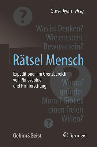 Rätsel Mensch - Expeditionen im Grenzbereich von Philosophie und Hirnforschung