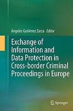 Exchange of Information and Data Protection in Cross-border Criminal Proceedings in Europe Exchange of Information and Data Protection in Cross-border Criminal Proceedings in Europe