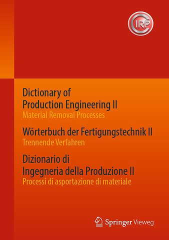 Dictionary of Production Engineering II - Material Removal Processes Wörterbuch der Fertigungstechnik II - Trennende Verfahren Dizionario di Ingegneria della Produzione II - Processi di asportazione di materiale