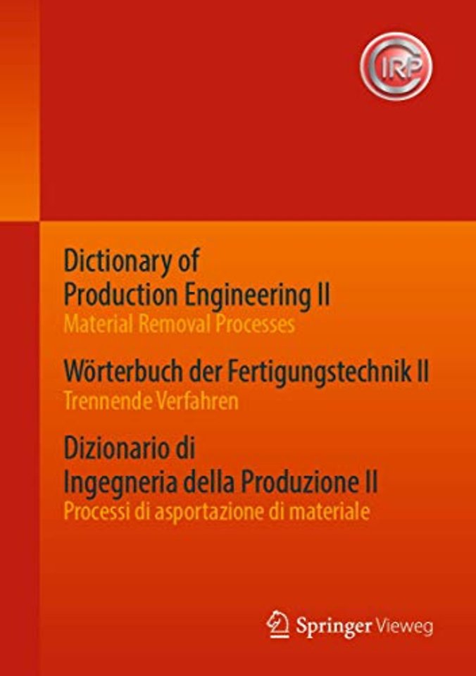 Dictionary of Production Engineering II - Material Removal Processes   Wörterbuch der Fertigungstechnik II - Trennende Verfahren   Dizionario di Ingegneria della Produzione II - Processi di asportazione di materiale