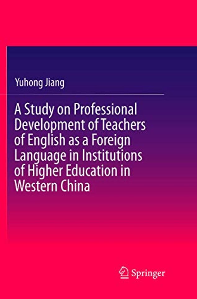A Study on Professional Development of Teachers of English as a Foreign Language in Institutions of Higher Education in Western China