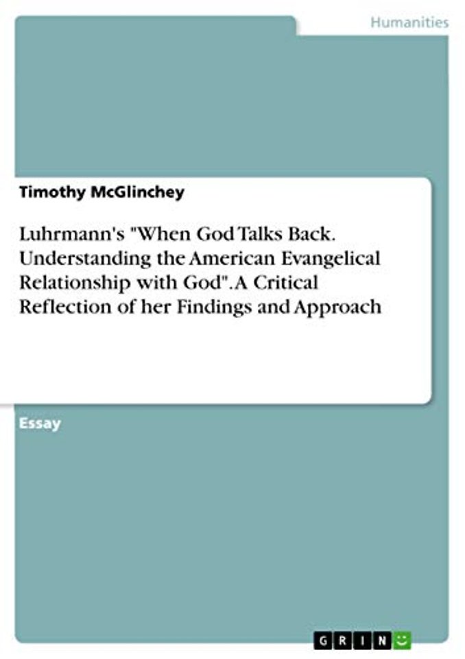 Luhrmann's "When God Talks Back. Understanding the American Evangelical Relationship with God". A Critical Reflection of her Findings and Approach
