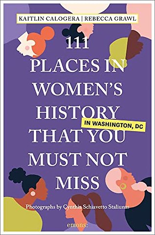 111 Places in Women's History in Washington DC That You Must Not Miss