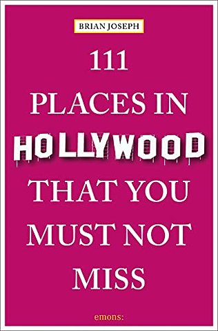 111 Places in Hollywood That You Must Not Miss