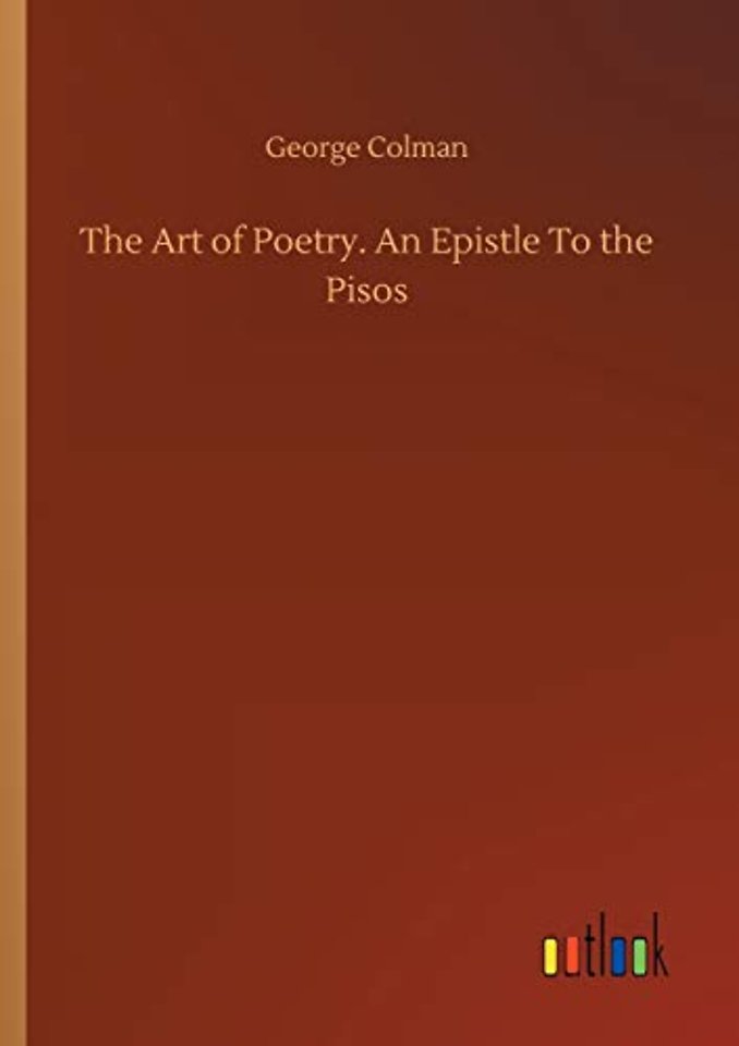The Art of Poetry. An Epistle To the Pisos
