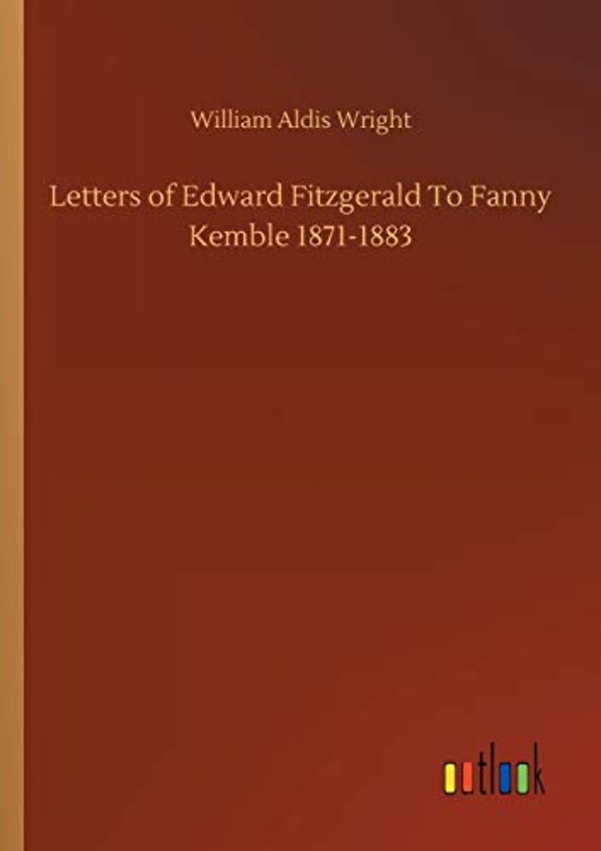 Letters of Edward Fitzgerald To Fanny Kemble 1871-1883