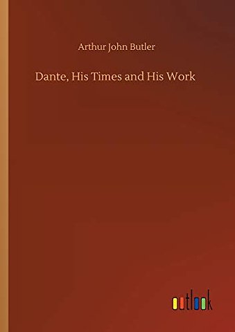 Dante, His Times and His Work