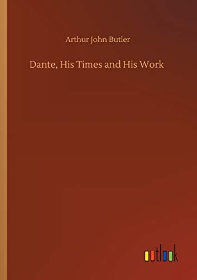 Dante, His Times and His Work