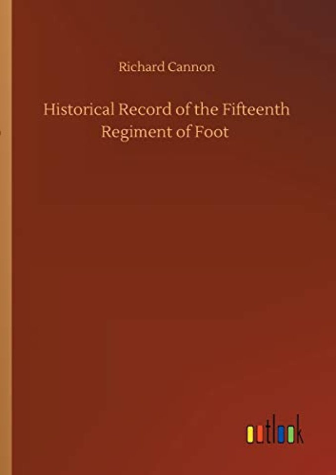 Historical Record of the Fifteenth Regiment of Foot