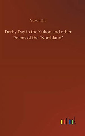Derby Day in the Yukon and other Poems of the "Northland"