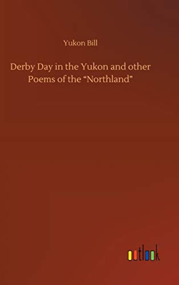 Derby Day in the Yukon and other Poems of the "Northland"