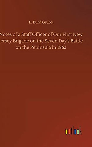 Notes of a Staff Officer of Our First New Jersey Brigade on the Seven Day's Battle on the Peninsula in 1862
