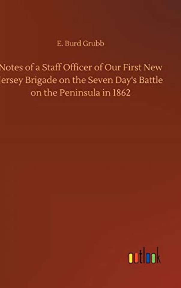 Notes of a Staff Officer of Our First New Jersey Brigade on the Seven Day's Battle on the Peninsula in 1862
