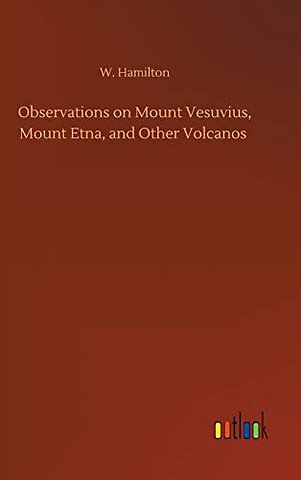 Observations on Mount Vesuvius, Mount Etna, and Other Volcanos