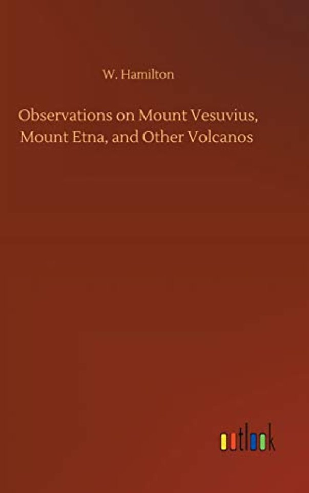Observations on Mount Vesuvius, Mount Etna, and Other Volcanos