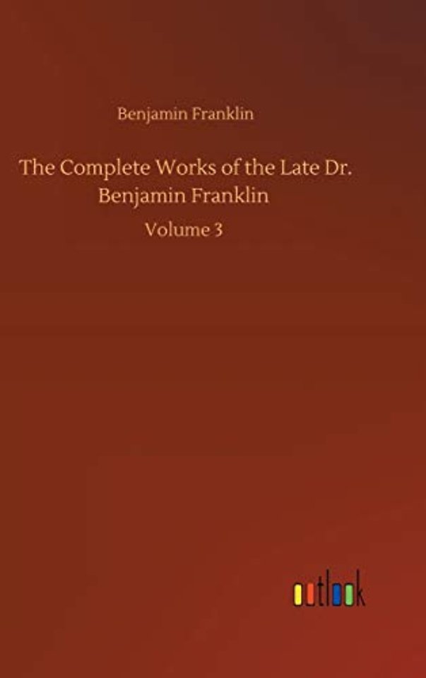 The Complete Works of the Late Dr. Benjamin Franklin