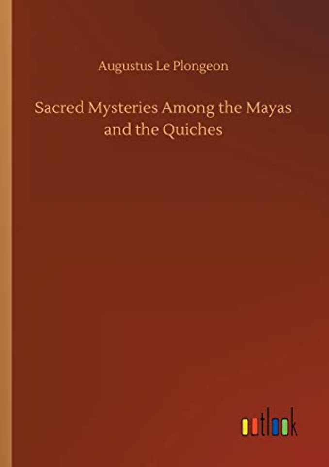 Sacred Mysteries Among the Mayas and the Quiches