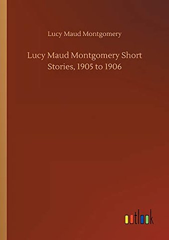 Lucy Maud Montgomery Short Stories, 1905 to 1906