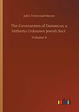 The Covenanters of Damascus; a Hitherto Unknown Jewish Sect