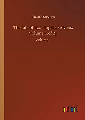 The Life of Isaac Ingalls Stevens, Volume I (of 2)