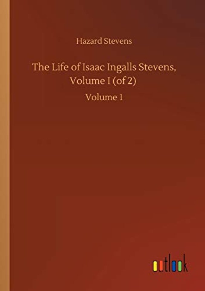 The Life of Isaac Ingalls Stevens, Volume I (of 2)