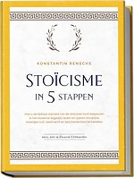 Stoïcisme in 5 stappen: Hoe u de tijdloze wijsheid van de stoïcijnen kunt toepassen in het moderne dagelijks leven om ijzeren discipline, innerlijke rust, veerkracht en bescheidenheid te bereiken | incl. een 28-daagse uitdaging