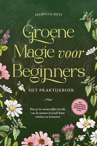 Groene magie voor beginners - Het praktijkboek: Hoe je de onmetelijke kracht van de natuur in jezelf kunt wekken en benutten | incl. krachtdieren, heksenrituelen, bloesemessences, enz.