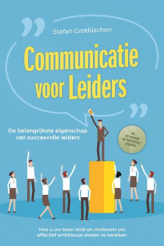 Communicatie voor leiders – De belangrijkste eigenschap van succesvolle leiders: Hoe u uw team leidt en motiveert om effectief ambitieuze doelen te bereiken – inclusief een succesgids voor functioneringsgesprekken