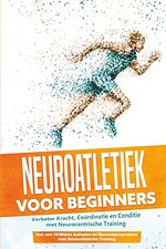 Neuroatletiek voor Beginners: Verbeter Kracht, Coördinatie en Conditie met Neurocentrische Training – Inclusief een 10-Weeks Actieplan en Opwarmprogramma voor Neuroatletische Training