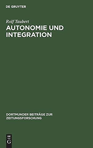 Autonomie und Integration – Das Arbeiter–Blatt Lennep. Eine Fallstudie zur Theorie und Geschichte von Arbeiterpresse und Arbeiterbewegung