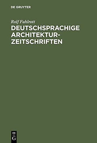 Deutschsprachige Architektur–Zeitschriften – Entstehung und Entwicklung der Fachzeitschriften für Architektur in der Zeit von 1789 – 1918 ; mit