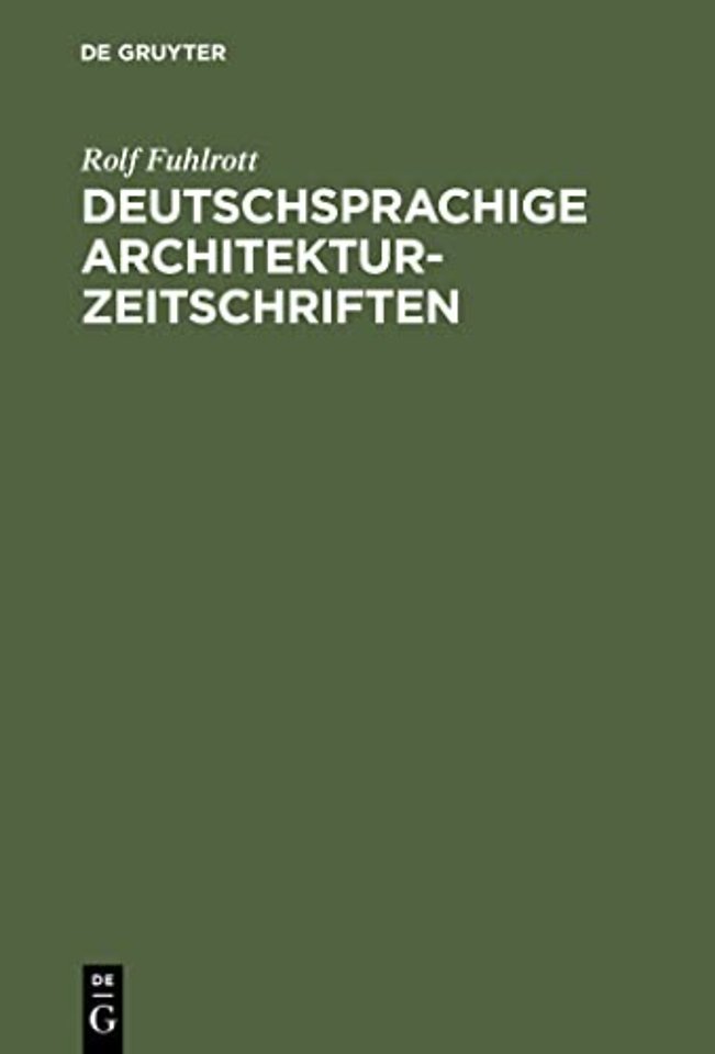 Deutschsprachige Architektur–Zeitschriften – Entstehung und Entwicklung der Fachzeitschriften für Architektur in der Zeit von 1789 – 1918 ; mit