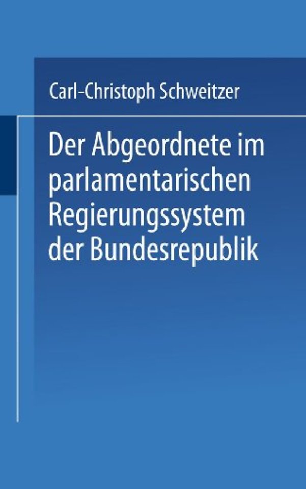 Der Abgeordnete im parlamentarischen Regierungssystem der Bundesrepublik