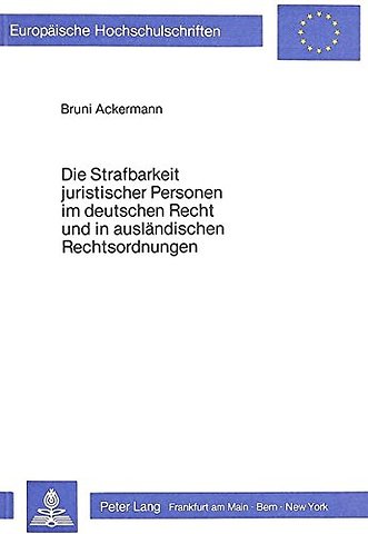 Die Strafbarkeit juristischer Personen im deutschen Recht und in auslaendischen Rechtsordnungen