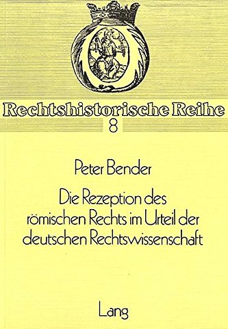Die Rezeption Des Roemischen Rechts Im Urteil Der Deutschen Rechtswissenschaft