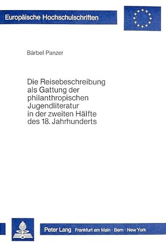Die Reisebeschreibung als Gattung der philantropischen Jugendliteratur in der zweiten Haelfte des 18. Jahrhunderts