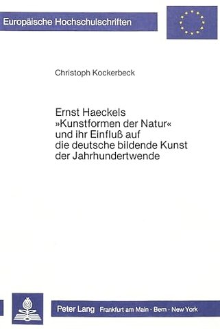 Ernst Haeckels «Kunstformen der Natur» und ihr Einfluss auf die deutsche bildende Kunst der Jahrhundertwende