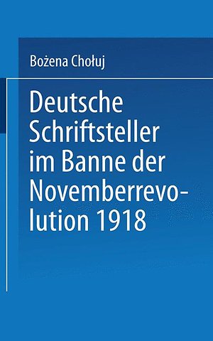 Deutsche Schriftsteller im Banne der Novemberrevolution 1918