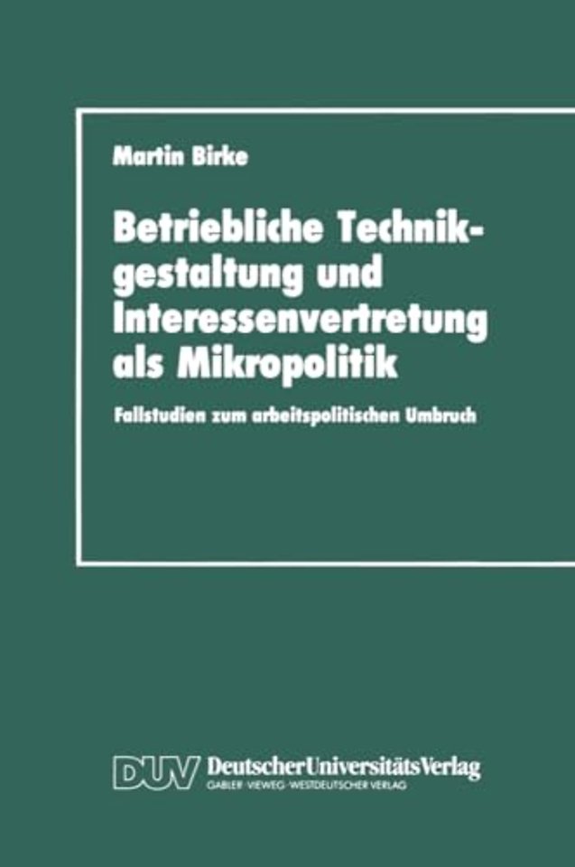 Betriebliche Technikgestaltung und Interessenvertretung als Mikropolitik