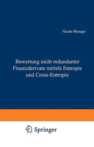 Bewertung nicht redundanter Finanzderivate mittels Entropie und Cross-Entropie