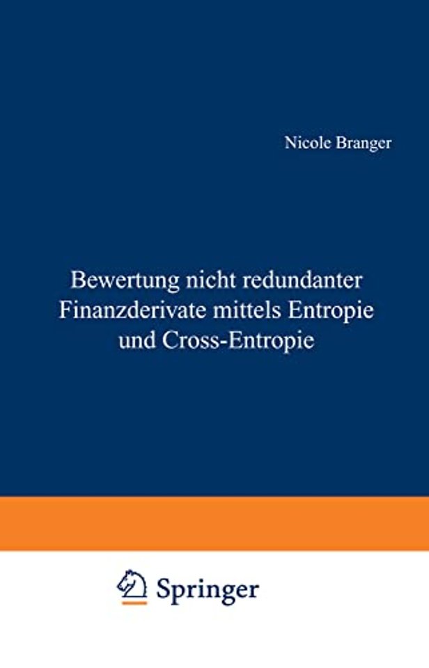 Bewertung nicht redundanter Finanzderivate mittels Entropie und Cross-Entropie