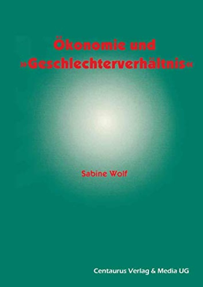 Ökonomie und Geschlechterverhältnis zu den Möglichkeiten und Grenzen der Einbindung des Geschlechterverhältnisses in die ökonomische Theorie