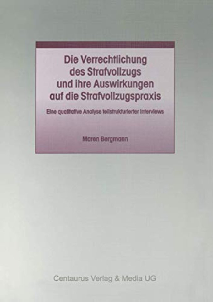 Die Verrechtlichung des Strafvollzugs und ihre Auswirkungen auf die Strafvollzugspraxis