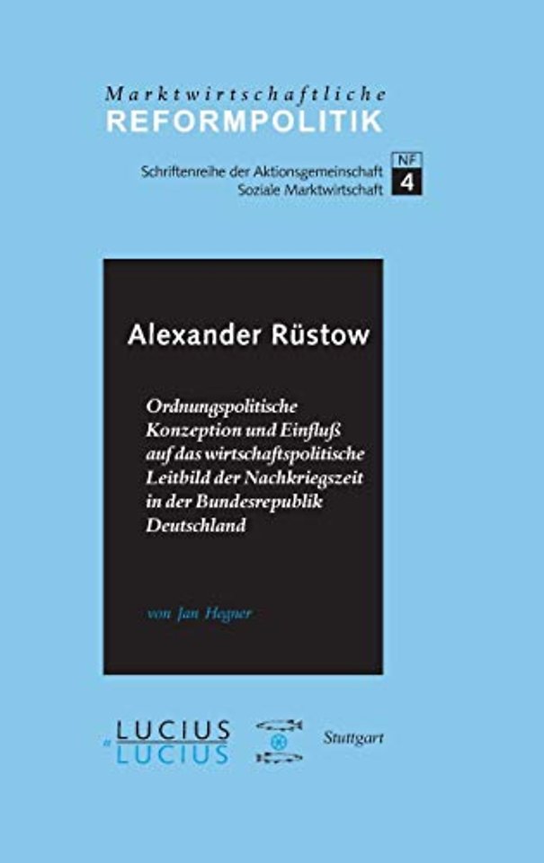 Alexander Rüstow – Ordnungspolitische Konzeption und Einfluss auf das wirtschaftspolitische Leitbild der Nachkriegszeit in der Bundesrepublik
